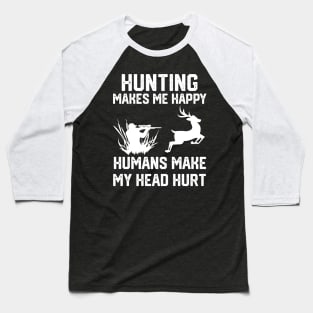 funny hunting make me happy humans make my head hurt Baseball T-Shirt